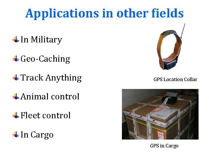 Applications in other fields In Military Geo-Caching Track Anything GPS Location Collar Animal control