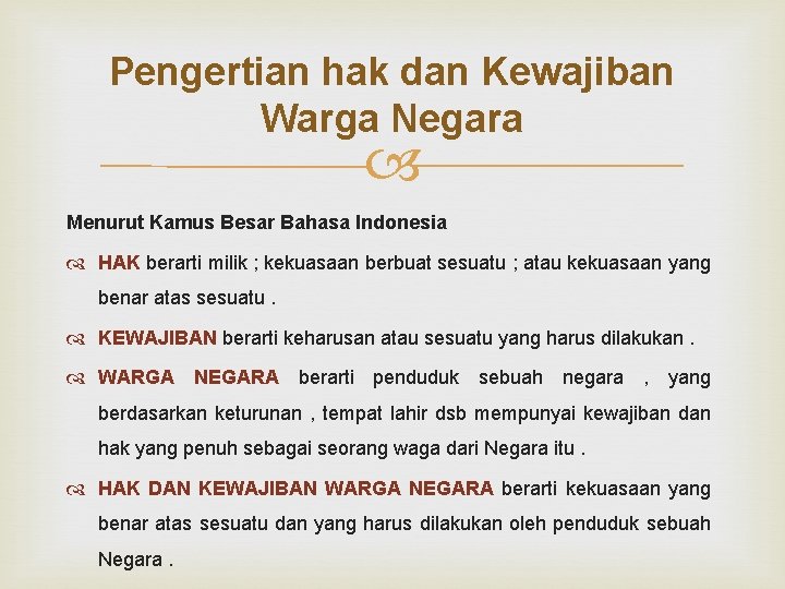 Pengertian hak dan Kewajiban Warga Negara Menurut Kamus Besar Bahasa Indonesia HAK berarti milik