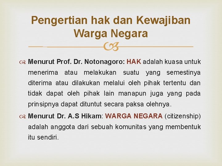 Pengertian hak dan Kewajiban Warga Negara Menurut Prof. Dr. Notonagoro: HAK adalah kuasa untuk