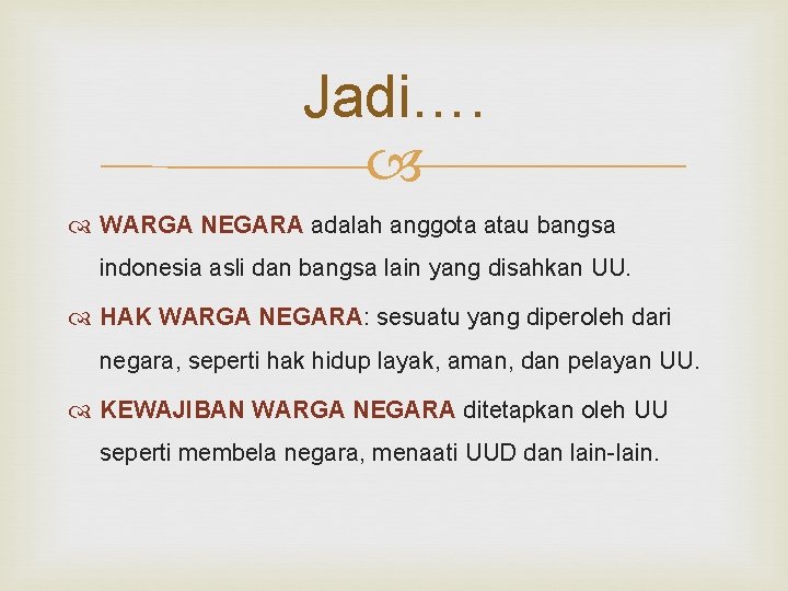 Jadi…. WARGA NEGARA adalah anggota atau bangsa indonesia asli dan bangsa lain yang disahkan