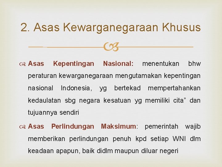 2. Asas Kewarganegaraan Khusus Asas Kepentingan Nasional: menentukan bhw peraturan kewarganegaraan mengutamakan kepentingan nasional