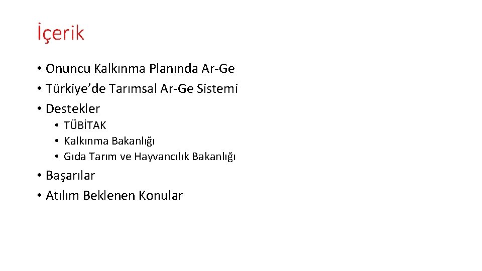 İçerik • Onuncu Kalkınma Planında Ar-Ge • Türkiye’de Tarımsal Ar-Ge Sistemi • Destekler •