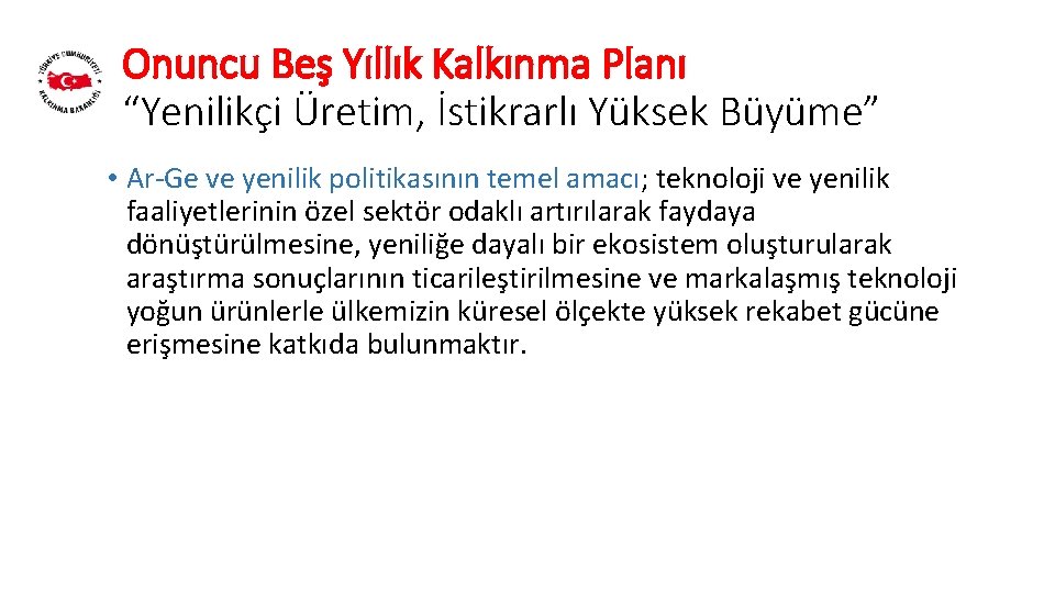 Onuncu Beş Yıllık Kalkınma Planı “Yenilikçi Üretim, İstikrarlı Yüksek Büyüme” • Ar-Ge ve yenilik