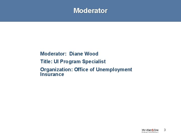 Moderator: Diane Wood Title: UI Program Specialist Organization: Office of Unemployment Insurance # 3