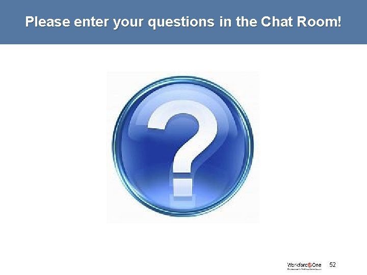 Please enter your questions in the Chat Room! # 52 