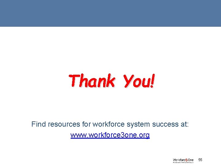 Thank You! Find resources for workforce system success at: www. workforce 3 one. org