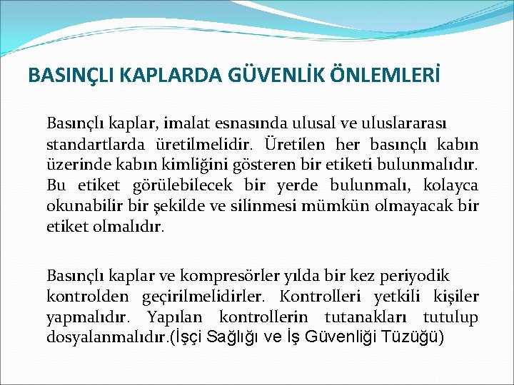 BASINÇLI KAPLARDA GÜVENLİK ÖNLEMLERİ Basınçlı kaplar, imalat esnasında ulusal ve uluslararası standartlarda üretilmelidir. Üretilen