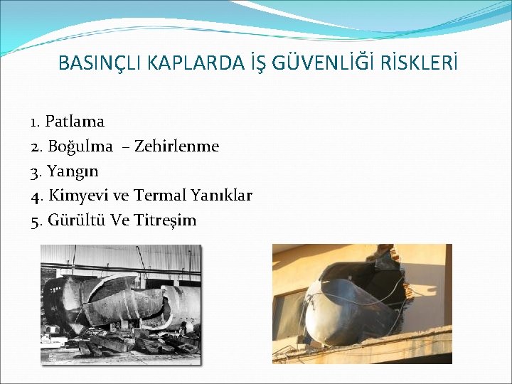 BASINÇLI KAPLARDA İŞ GÜVENLİĞİ RİSKLERİ 1. Patlama 2. Boğulma – Zehirlenme 3. Yangın 4.