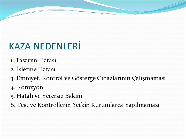 KAZA NEDENLERİ 1. Tasarım Hatası 2. İşletme Hatası 3. Emniyet, Kontrol ve Gösterge Cihazlarının