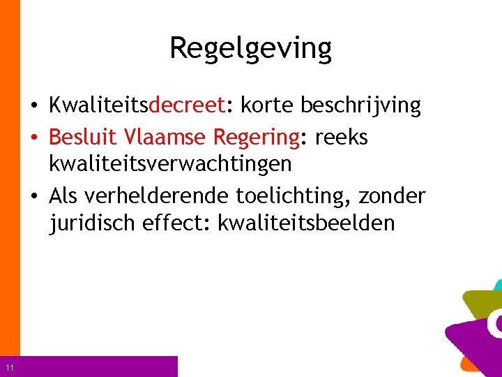 Regelgeving • Kwaliteitsdecreet: korte beschrijving • Besluit Vlaamse Regering: reeks kwaliteitsverwachtingen • Als verhelderende
