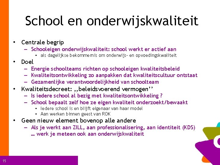 School en onderwijskwaliteit • Centrale begrip – Schooleigen onderwijskwaliteit: school werkt er actief aan