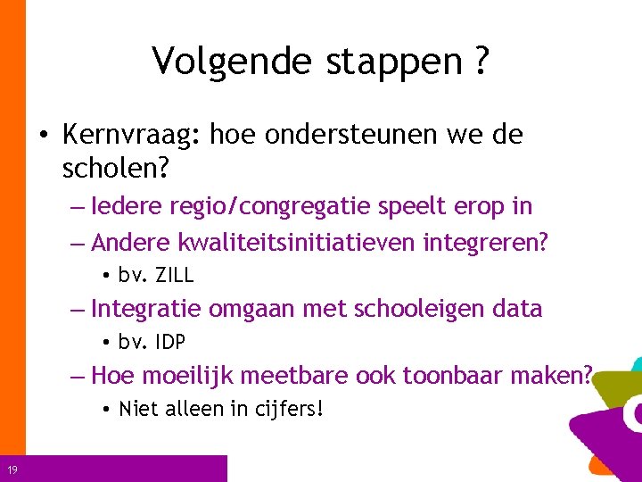 Volgende stappen ? • Kernvraag: hoe ondersteunen we de scholen? – Iedere regio/congregatie speelt