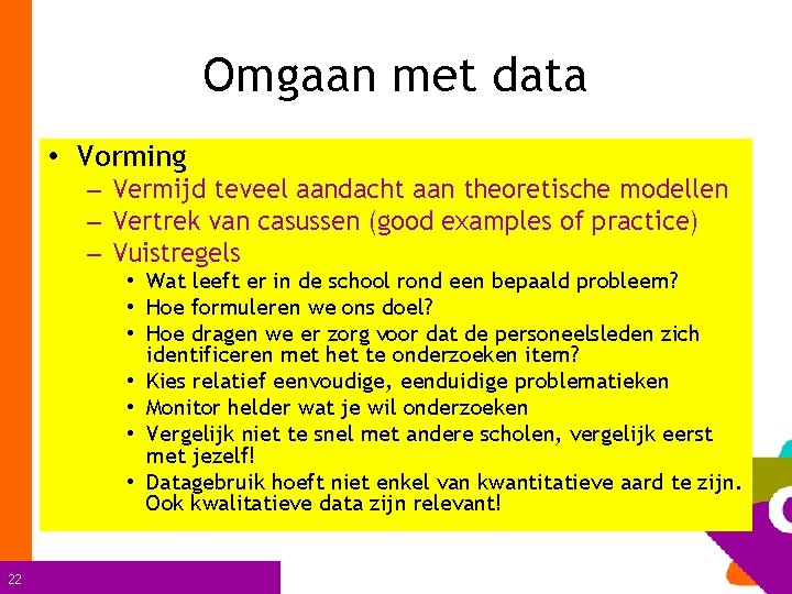 Omgaan met data • Vorming – Vermijd teveel aandacht aan theoretische modellen – Vertrek