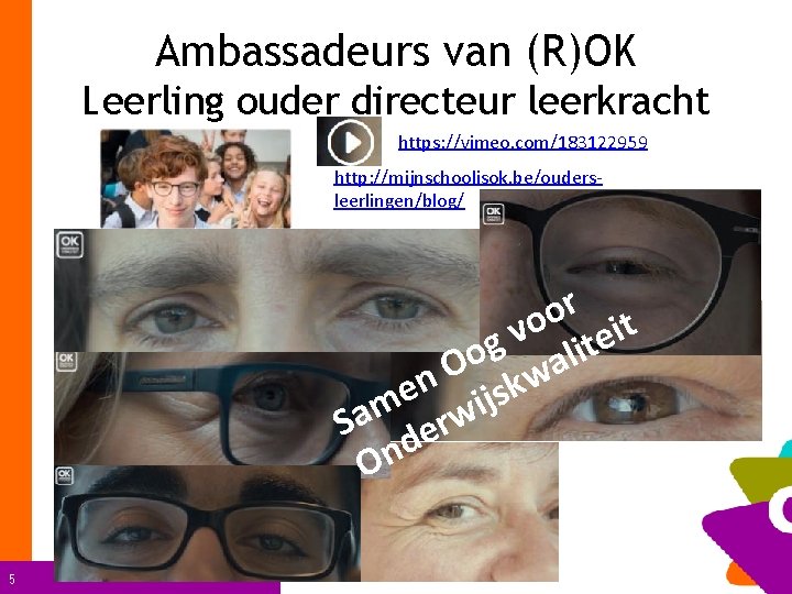 Ambassadeurs van (R)OK Leerling ouder directeur leerkracht https: //vimeo. com/183122959 http: //mijnschoolisok. be/oudersleerlingen/blog/ r