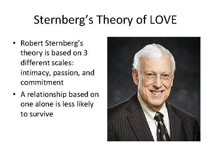 Sternberg’s Theory of LOVE • Robert Sternberg’s theory is based on 3 different scales: