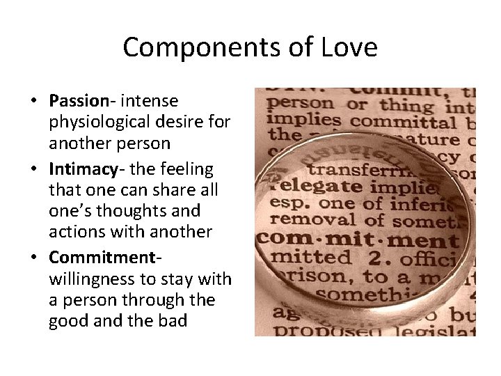 Components of Love • Passion- intense physiological desire for another person • Intimacy- the