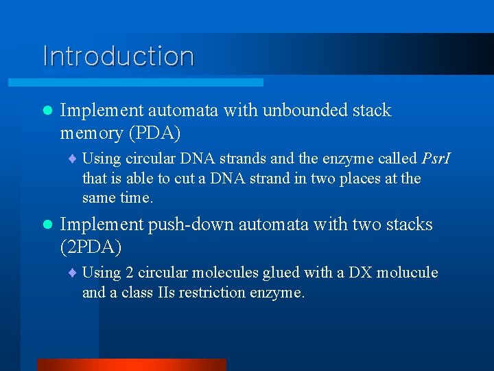 Introduction l Implement automata with unbounded stack memory (PDA) ¨ Using circular DNA strands