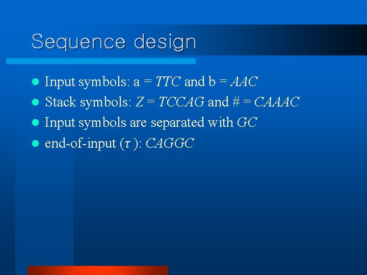 Sequence design Input symbols: a = TTC and b = AAC l Stack symbols: