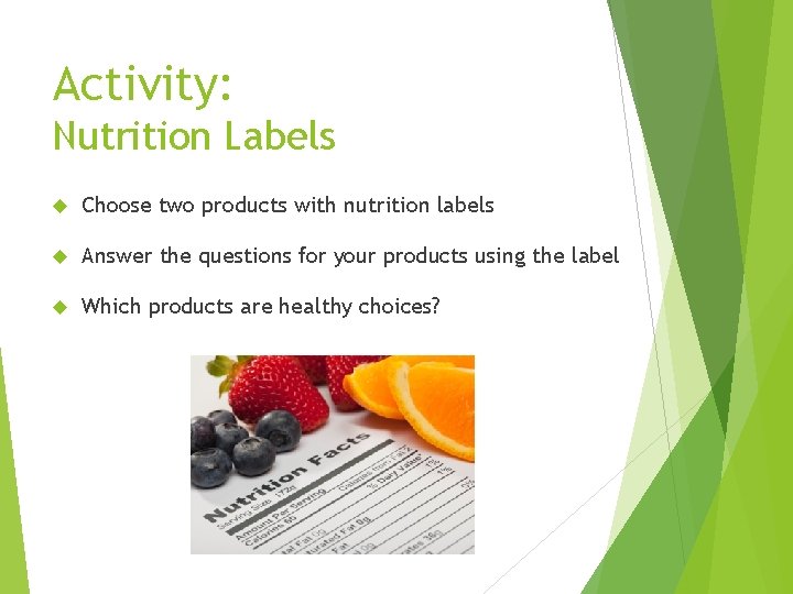 Activity: Nutrition Labels Choose two products with nutrition labels Answer the questions for your