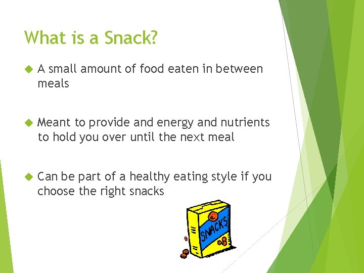 What is a Snack? A small amount of food eaten in between meals Meant