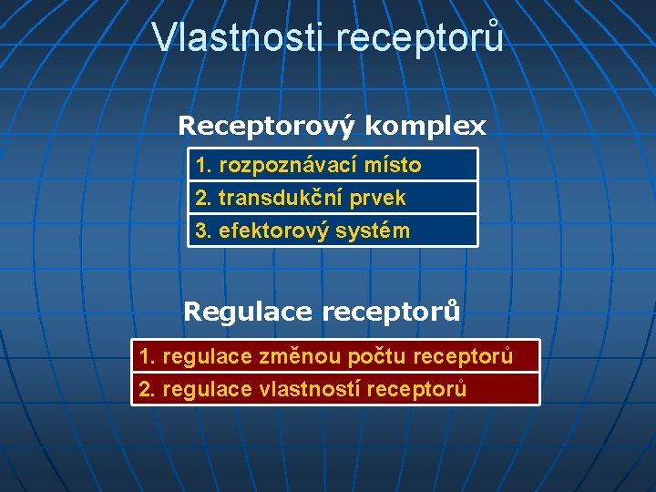 Vlastnosti receptorů Receptorový komplex 1. rozpoznávací místo 2. transdukční prvek 3. efektorový systém Regulace