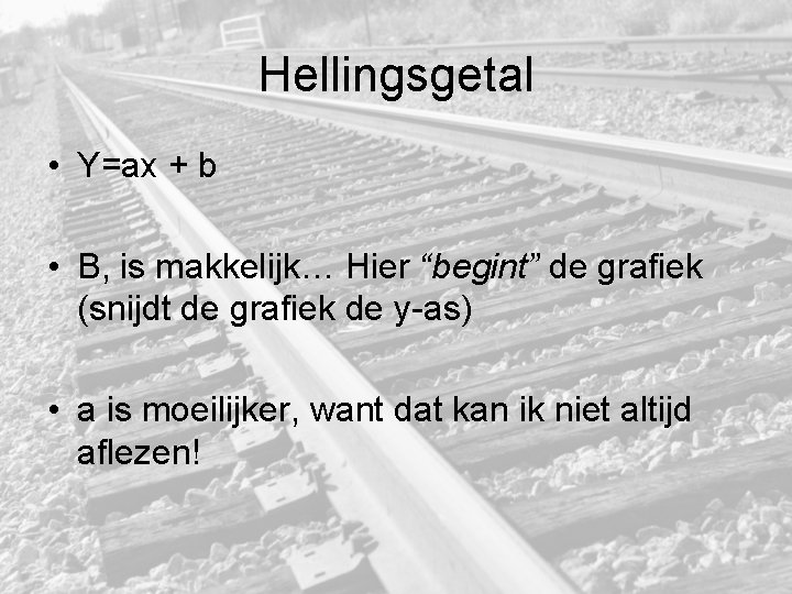 Hellingsgetal • Y=ax + b • B, is makkelijk… Hier “begint” de grafiek (snijdt