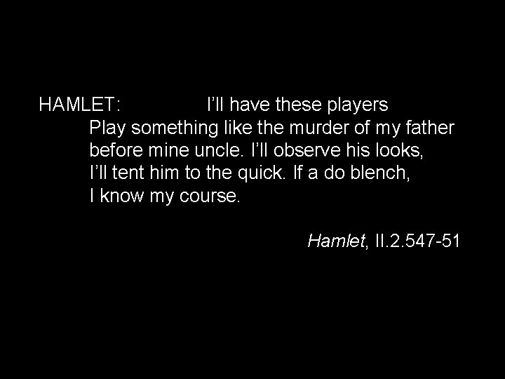 HAMLET: I’ll have these players Play something like the murder of my father before