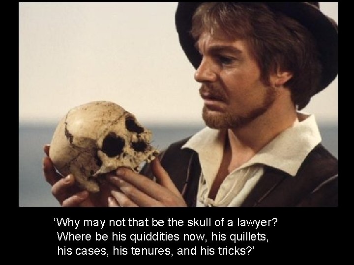 ‘Why may not that be the skull of a lawyer? Where be his quiddities