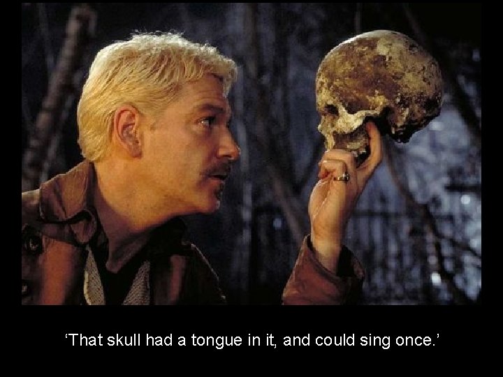 ‘That skull had a tongue in it, and could sing once. ’ 