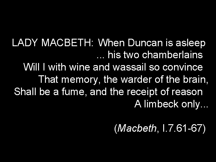 LADY MACBETH: When Duncan is asleep. . . his two chamberlains Will I with