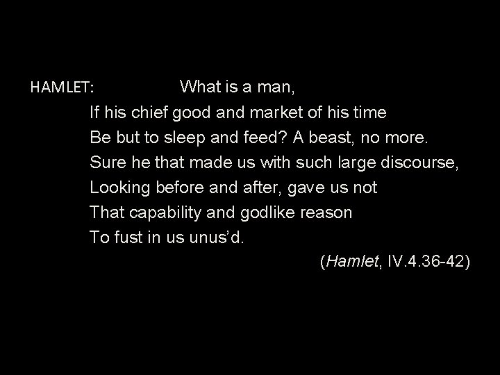 HAMLET: What is a man, If his chief good and market of his time