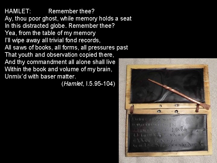 HAMLET: Remember thee? Ay, thou poor ghost, while memory holds a seat In this