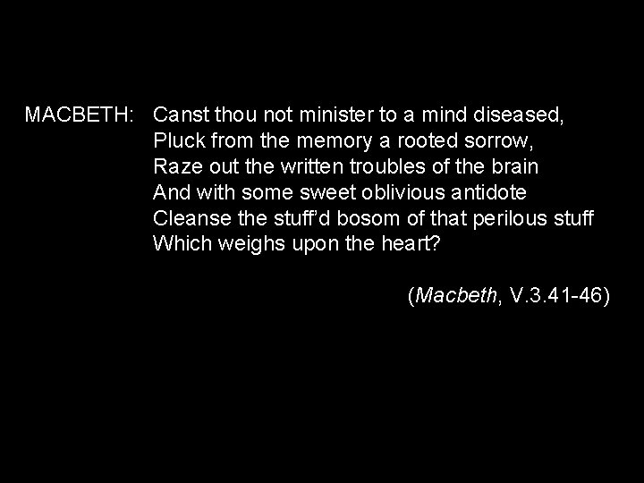 MACBETH: Canst thou not minister to a mind diseased, Pluck from the memory a