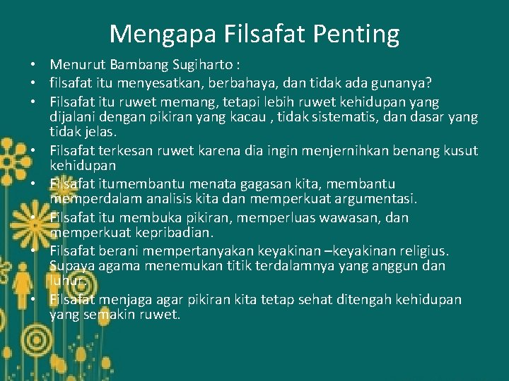 Mengapa Filsafat Penting • Menurut Bambang Sugiharto : • filsafat itu menyesatkan, berbahaya, dan