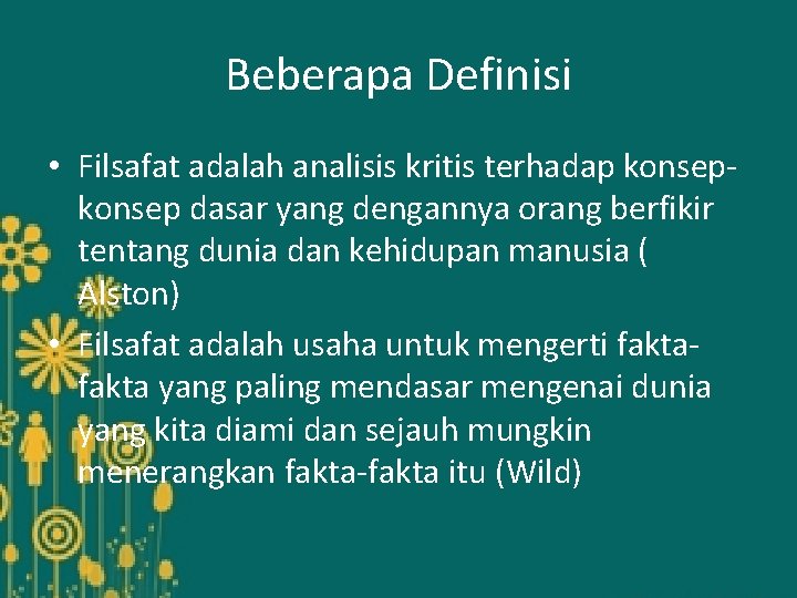 Beberapa Definisi • Filsafat adalah analisis kritis terhadap konsep dasar yang dengannya orang berfikir