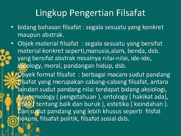 Lingkup Pengertian Filsafat • bidang bahasan filsafat : segala sesuatu yang konkret maupun abstrak.