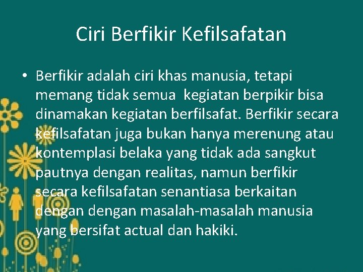 Ciri Berfikir Kefilsafatan • Berfikir adalah ciri khas manusia, tetapi memang tidak semua kegiatan