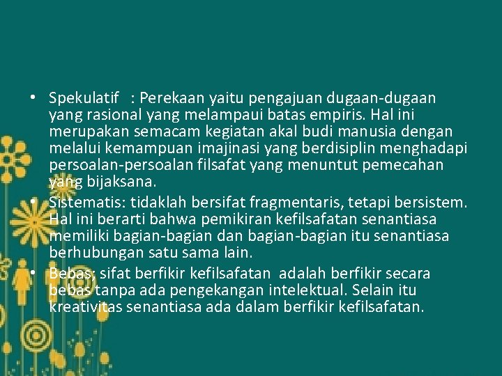  • Spekulatif : Perekaan yaitu pengajuan dugaan-dugaan yang rasional yang melampaui batas empiris.