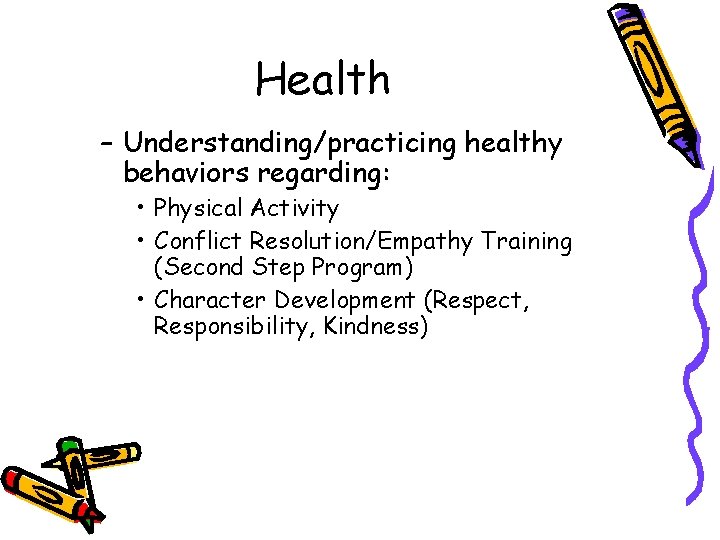 Health – Understanding/practicing healthy behaviors regarding: • Physical Activity • Conflict Resolution/Empathy Training (Second