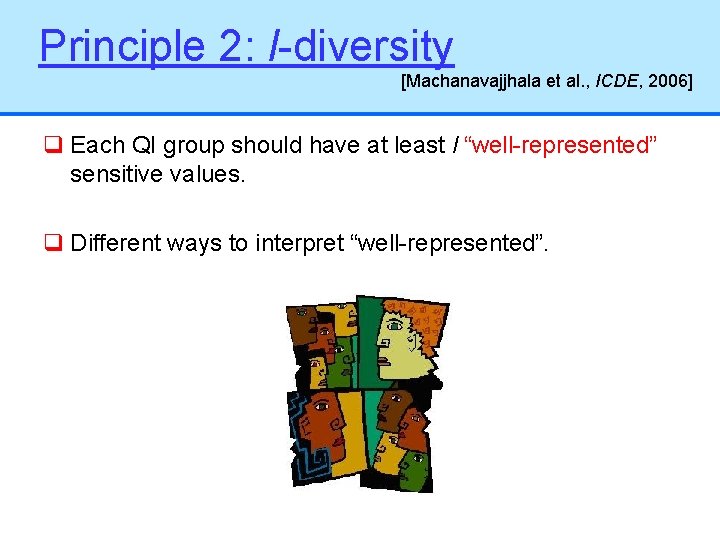 Principle 2: l-diversity [Machanavajjhala et al. , ICDE, 2006] q Each QI group should