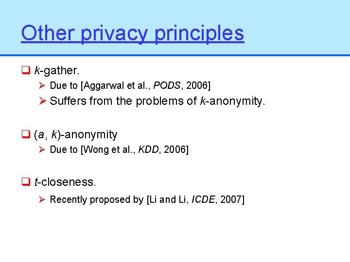 Other privacy principles q k-gather. Ø Due to [Aggarwal et al. , PODS, 2006]