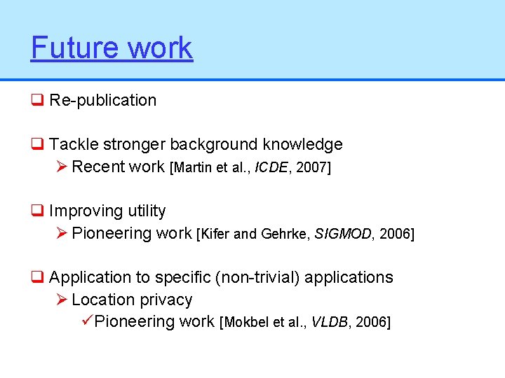 Future work q Re-publication q Tackle stronger background knowledge Ø Recent work [Martin et
