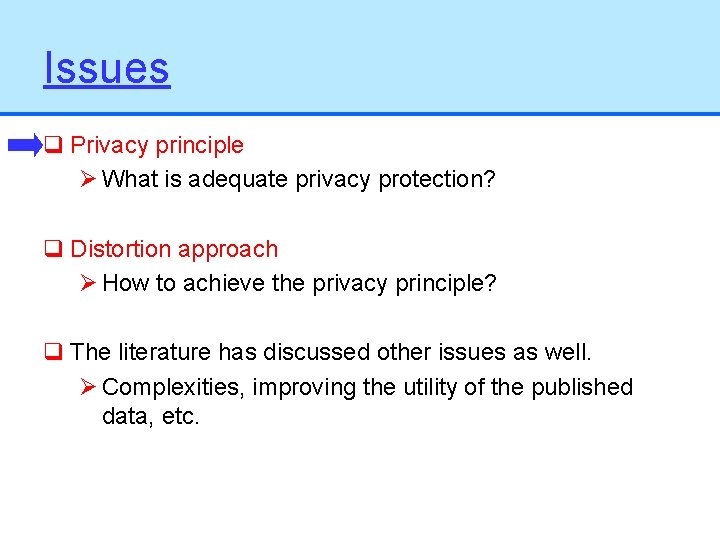 Issues q Privacy principle Ø What is adequate privacy protection? q Distortion approach Ø