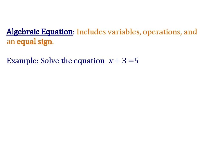 Algebraic Equation: Includes variables, operations, and an equal sign. Example: Solve the equation x