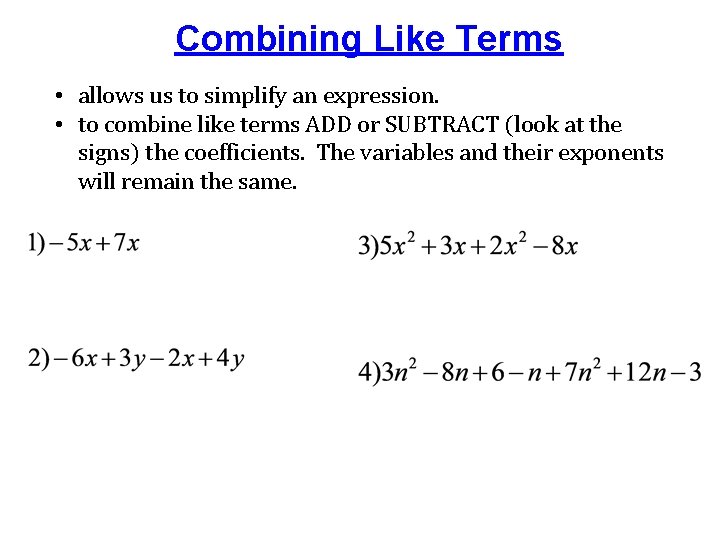 Combining Like Terms • allows us to simplify an expression. • to combine like