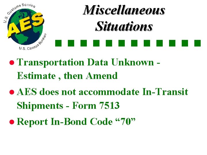 Miscellaneous Situations l Transportation Data Unknown Estimate , then Amend l AES does not