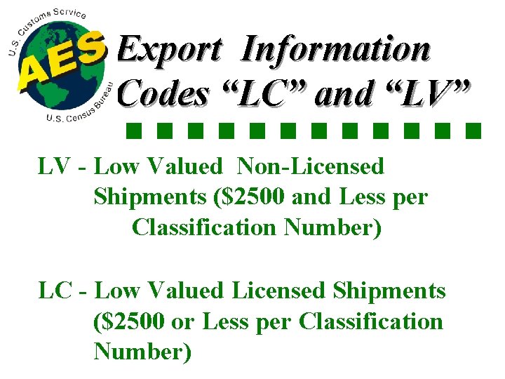 Export Information Codes “LC” and “LV” LV - Low Valued Non-Licensed Shipments ($2500 and