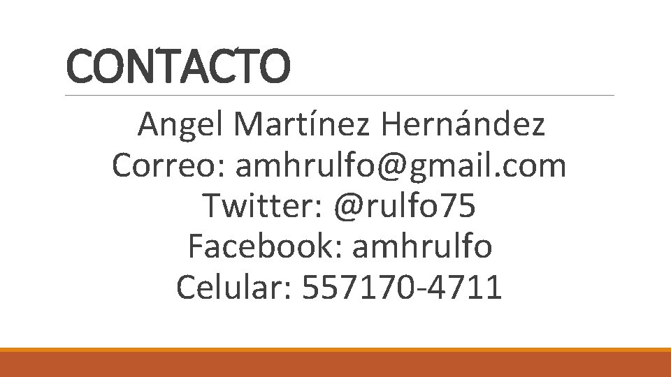 CONTACTO Angel Martínez Hernández Correo: amhrulfo@gmail. com Twitter: @rulfo 75 Facebook: amhrulfo Celular: 557170