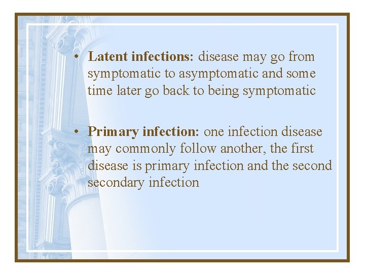  • Latent infections: disease may go from symptomatic to asymptomatic and some time