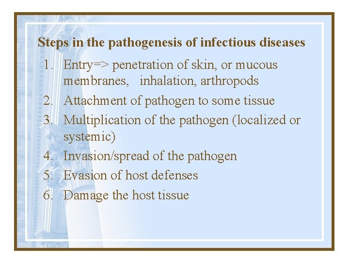 Steps in the pathogenesis of infectious diseases 1. Entry=> penetration of skin, or mucous